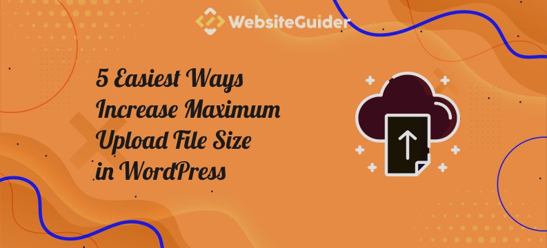 5 Easiest Ways to Increase The Maximum Upload Size in WordPress